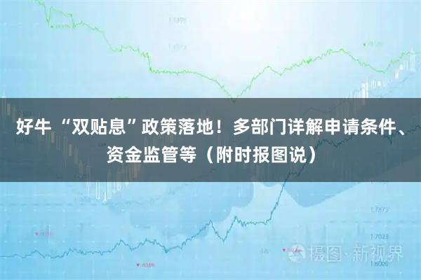 好牛 “双贴息”政策落地!多部门详解申请条件、资金监管等(附时报图说)